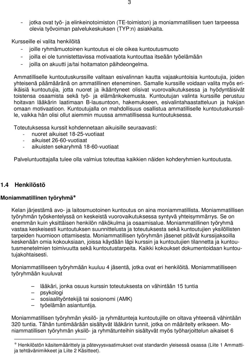 hoitamaton päihdeongelma. Ammatilliselle kuntoutuskurssille valitaan esivalinnan kautta vajaakuntoisia kuntoutujia, joiden yhteisenä päämääränä on ammatillinen eteneminen.