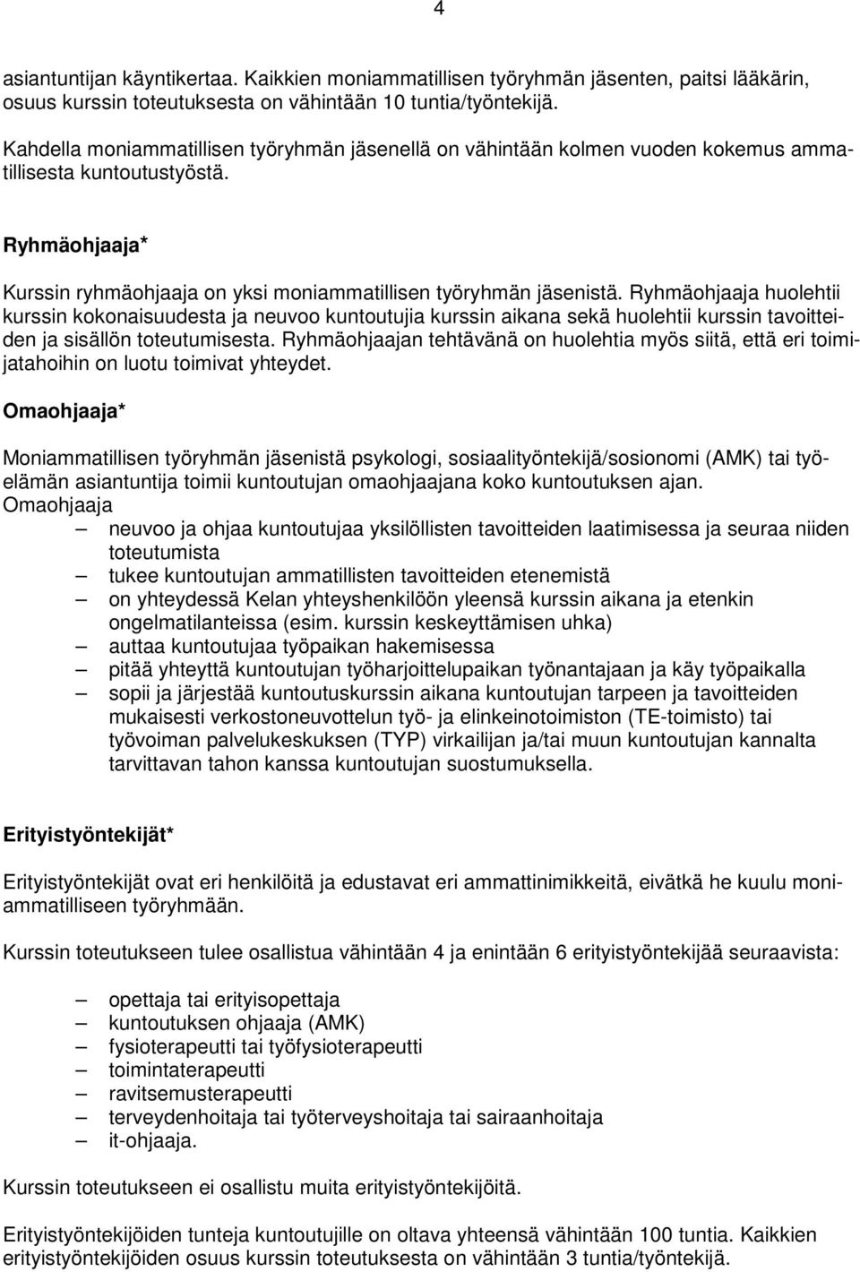 Ryhmäohjaaja huolehtii kurssin kokonaisuudesta ja neuvoo kuntoutujia kurssin aikana sekä huolehtii kurssin tavoitteiden ja sisällön toteutumisesta.