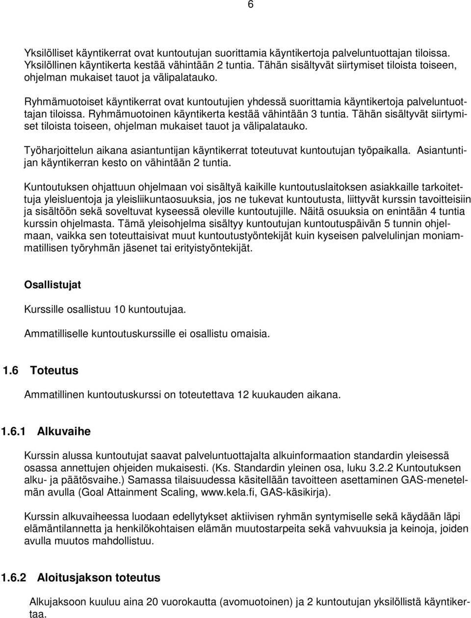 Ryhmämuotoinen käyntikerta kestää vähintään 3 tuntia. Tähän sisältyvät siirtymiset tiloista toiseen, ohjelman mukaiset tauot ja välipalatauko.