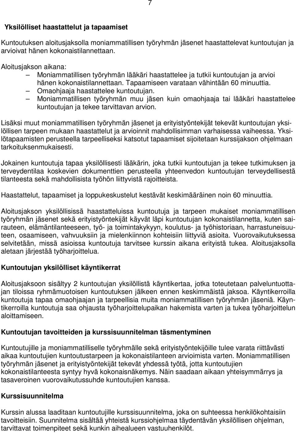 Omaohjaaja haastattelee kuntoutujan. Moniammatillisen työryhmän muu jäsen kuin omaohjaaja tai lääkäri haastattelee kuntoutujan ja tekee tarvittavan arvion.