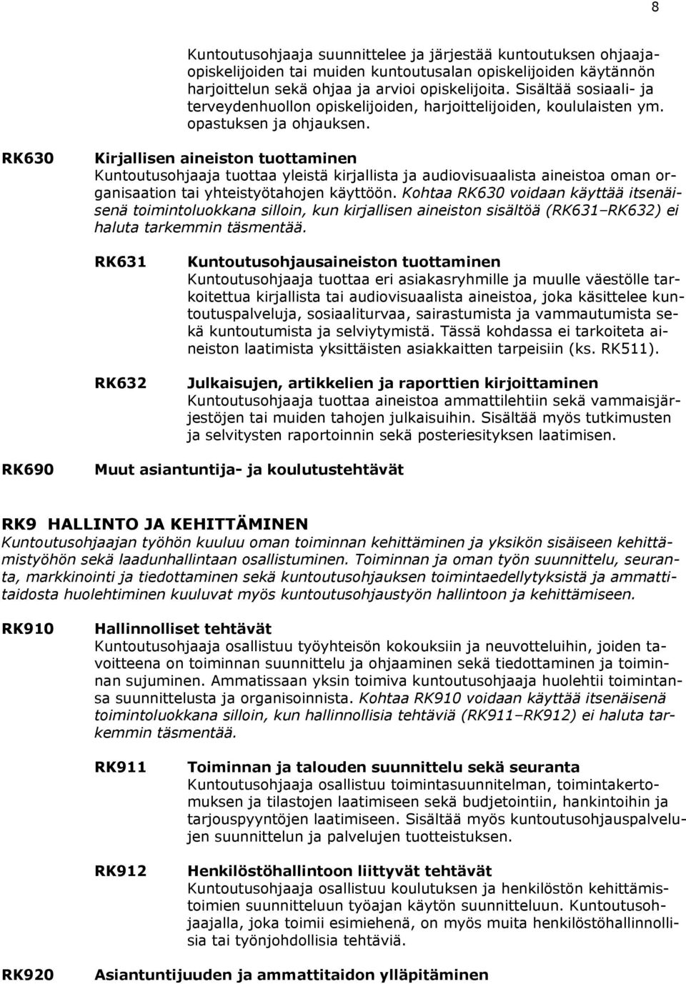 RK630 Kirjallisen aineiston tuottaminen Kuntoutusohjaaja tuottaa yleistä kirjallista ja audiovisuaalista aineistoa oman organisaation tai yhteistyötahojen käyttöön.