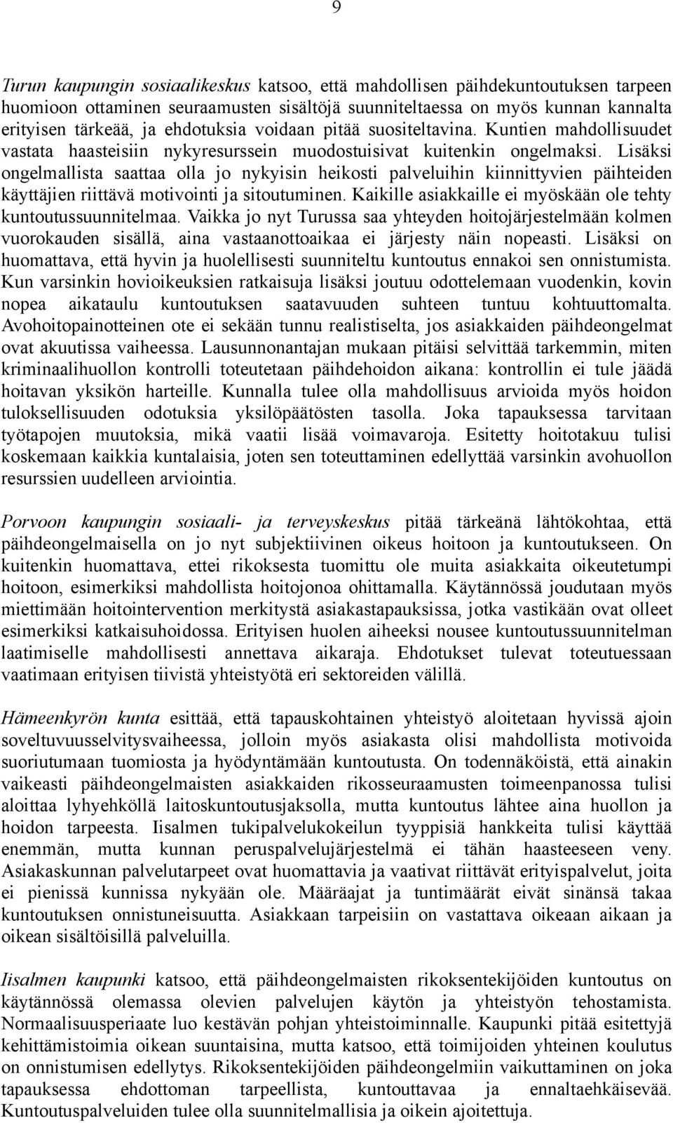 Lisäksi ongelmallista saattaa olla jo nykyisin heikosti palveluihin kiinnittyvien päihteiden käyttäjien riittävä motivointi ja sitoutuminen.