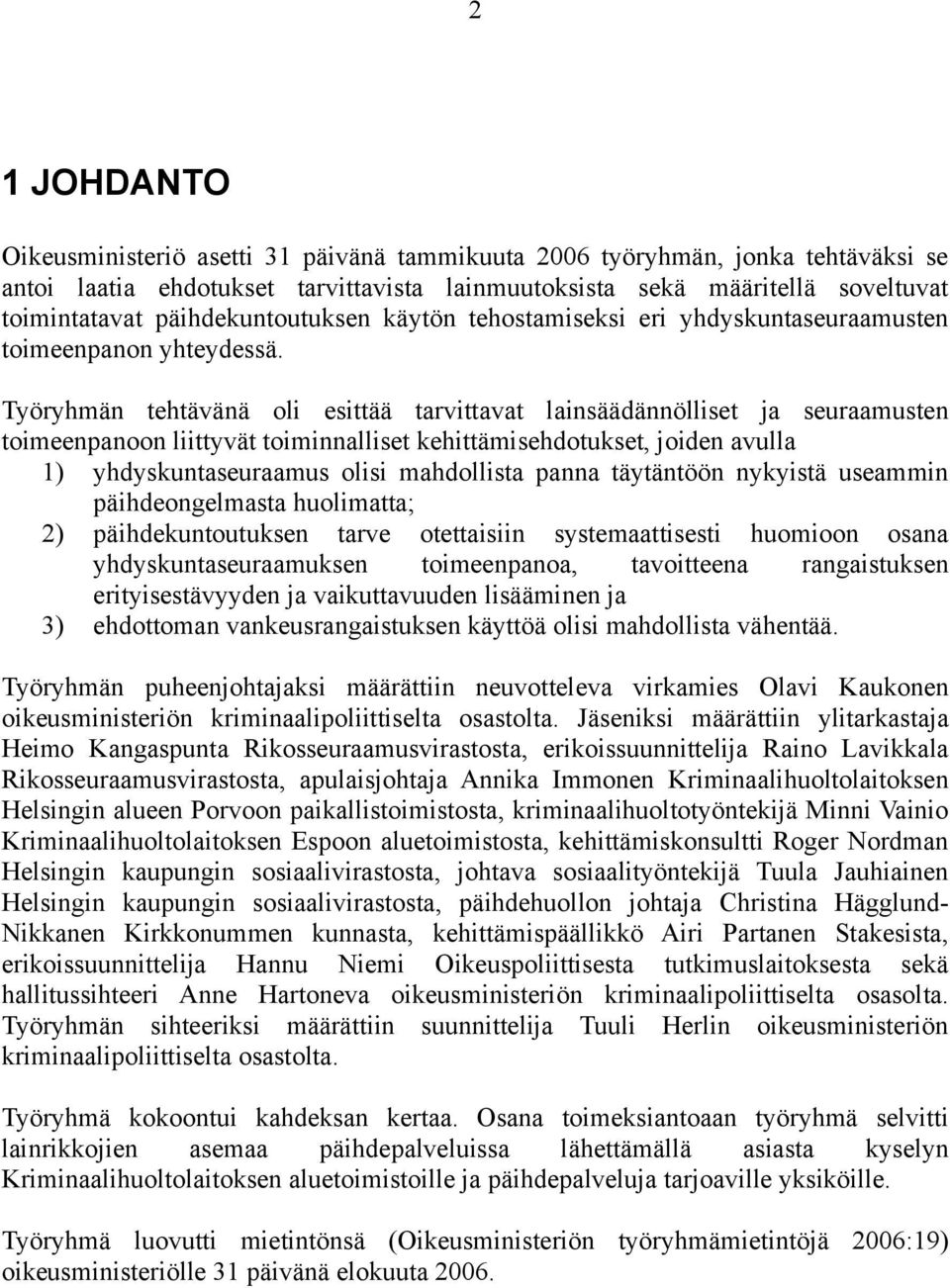 Työryhmän tehtävänä oli esittää tarvittavat lainsäädännölliset ja seuraamusten toimeenpanoon liittyvät toiminnalliset kehittämisehdotukset, joiden avulla 1) yhdyskuntaseuraamus olisi mahdollista