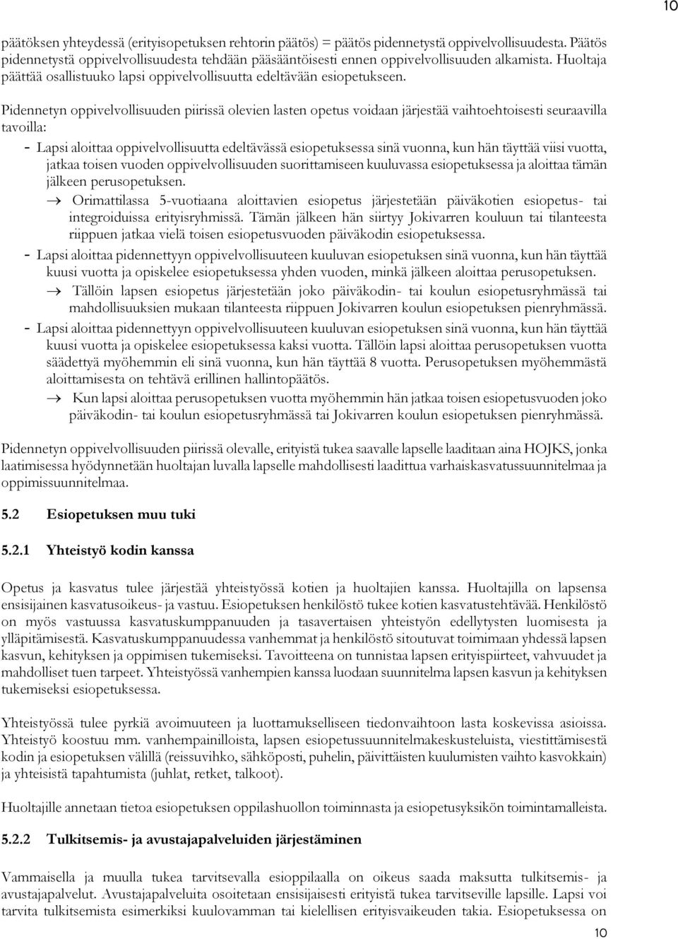 Pidennetyn oppivelvollisuuden piirissä olevien lasten opetus voidaan järjestää vaihtoehtoisesti seuraavilla tavoilla: - Lapsi aloittaa oppivelvollisuutta edeltävässä esiopetuksessa sinä vuonna, kun