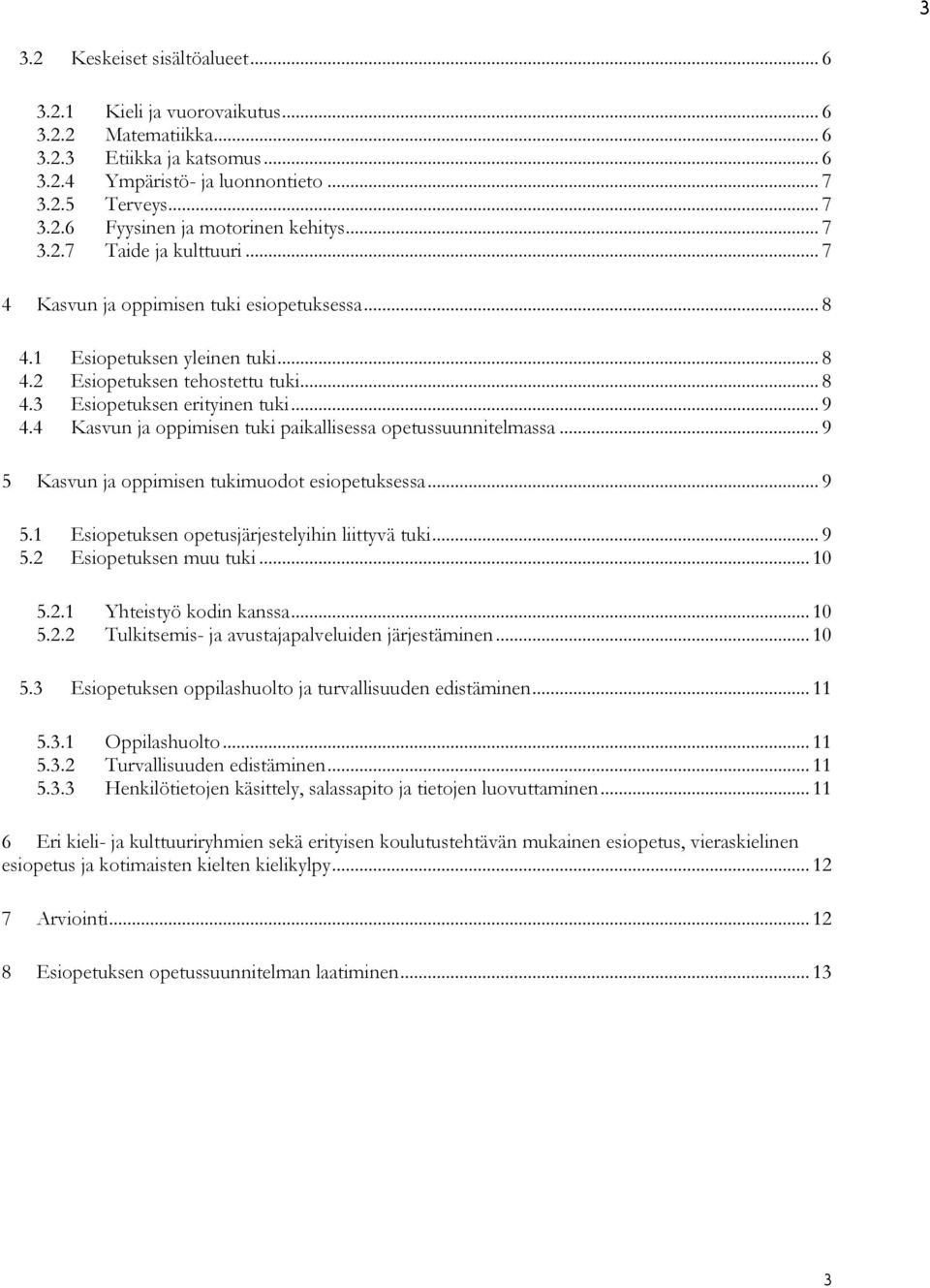 4 Kasvun ja oppimisen tuki paikallisessa opetussuunnitelmassa... 9 5 Kasvun ja oppimisen tukimuodot esiopetuksessa... 9 5.1 Esiopetuksen opetusjärjestelyihin liittyvä tuki... 9 5.2 Esiopetuksen muu tuki.