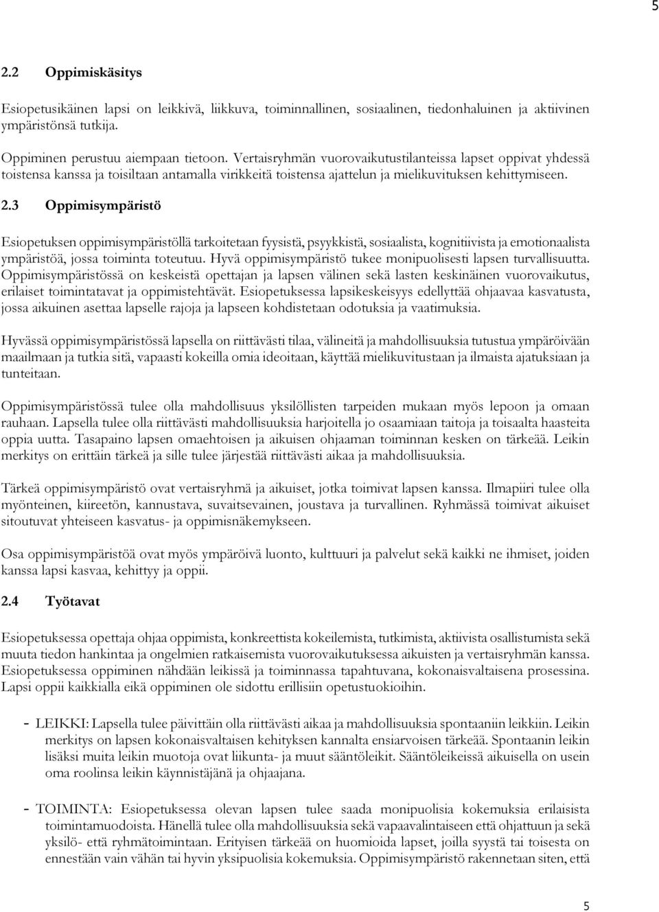 3 Oppimisympäristö Esiopetuksen oppimisympäristöllä tarkoitetaan fyysistä, psyykkistä, sosiaalista, kognitiivista ja emotionaalista ympäristöä, jossa toiminta toteutuu.