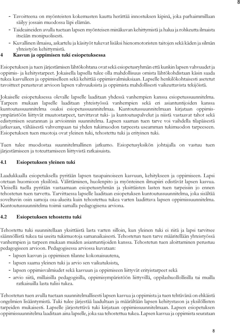 - Kuvallinen ilmaisu, askartelu ja käsityöt tukevat lisäksi hienomotoristen taitojen sekä käden ja silmän yhteistyön kehittymistä.