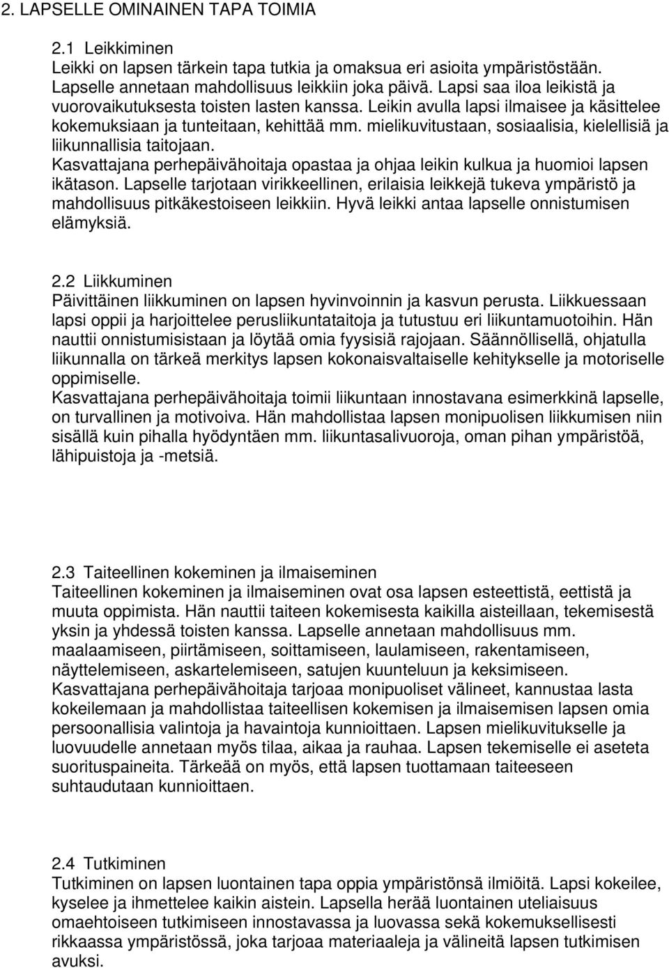 mielikuvitustaan, sosiaalisia, kielellisiä ja liikunnallisia taitojaan. Kasvattajana perhepäivähoitaja opastaa ja ohjaa leikin kulkua ja huomioi lapsen ikätason.