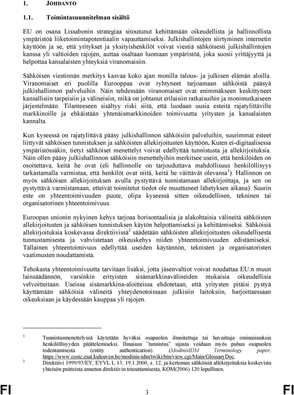 ympäristöä, joka suosii yrittäjyyttä ja helpottaa kansalaisten yhteyksiä viranomaisiin. Sähköisen viestinnän merkitys kasvaa koko ajan monilla talous- ja julkisen elämän aloilla.