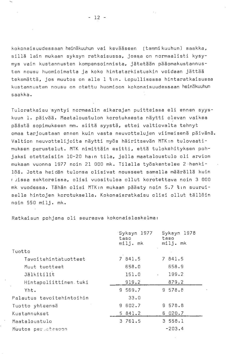 Lopullisessa hintaratkaisussa kustannusten nousu on otettu huomioon kokonaisuudessaan hein3kuuhun saakka. Tuloratkaisu syntyi normaalin aikarajan puitteissa eli ennen syyskuun 1. päivää.