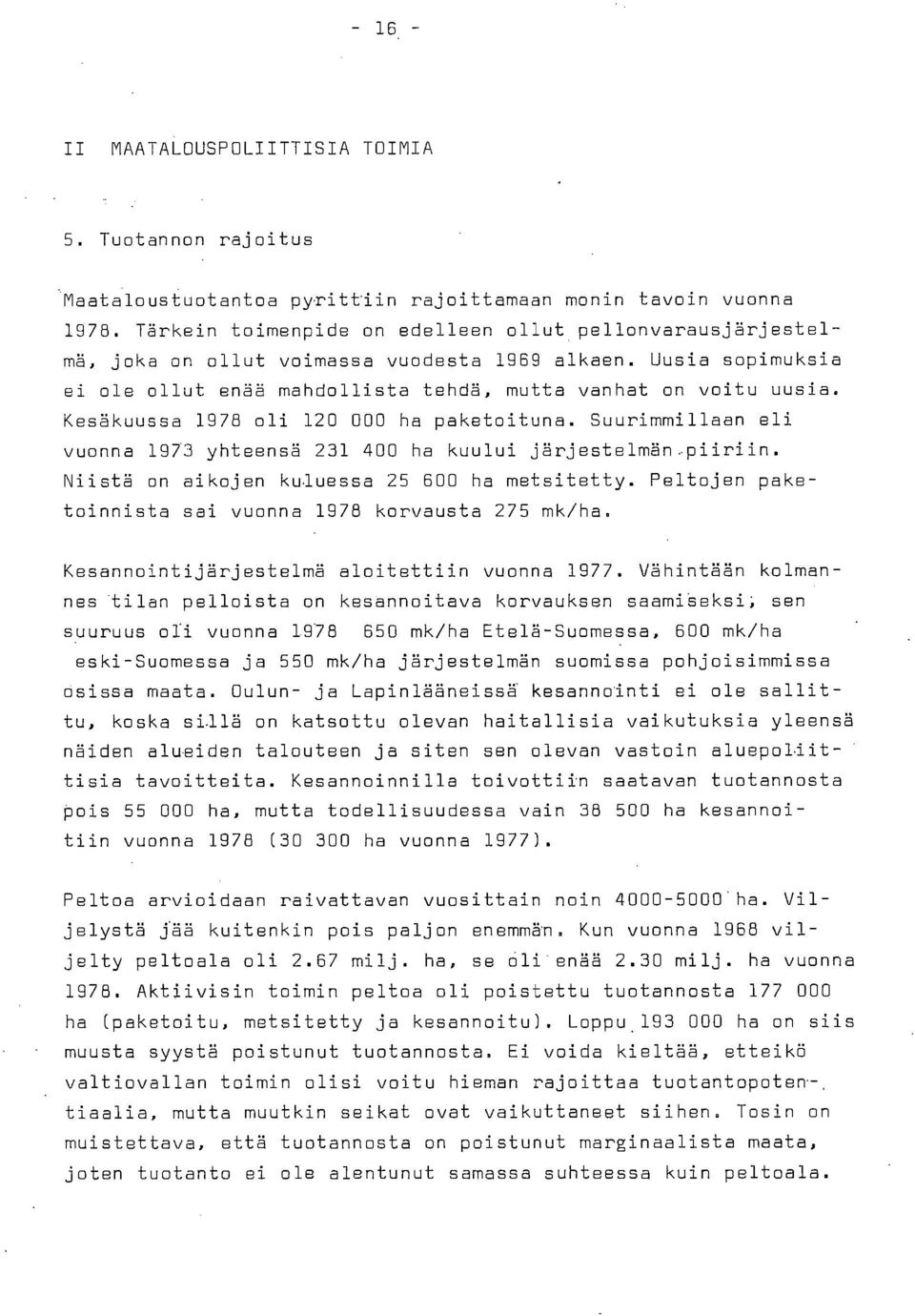 Kesäkuussa 1978 oli 120 000 ha paketoituna. Suurimmillaan eli vuonna 1973 yhteensä 231 400 ha kuului järjestelmän,piiriin. Niistä on aikojen kuluessa 25 600 ha metsitetty.