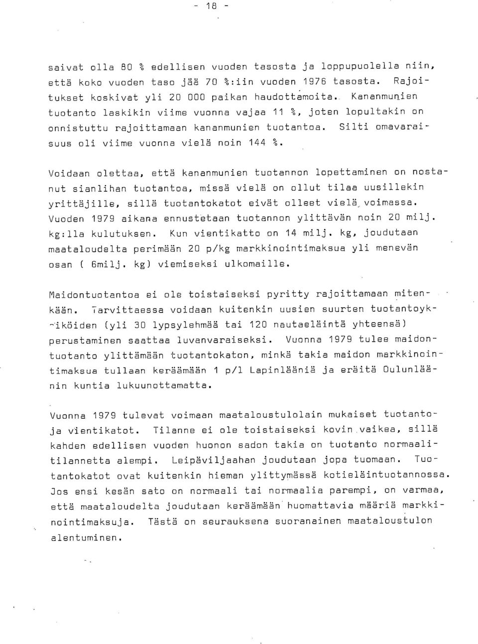 Voidaan olettaa, että kananmunien tuotannon lopettaminen on nostanut sianlihan tuotantoa, missä vielä on ollut tilaa uusillekin yrittäjille, sillä tuotantokatot eivät olleet vielä voimassa.