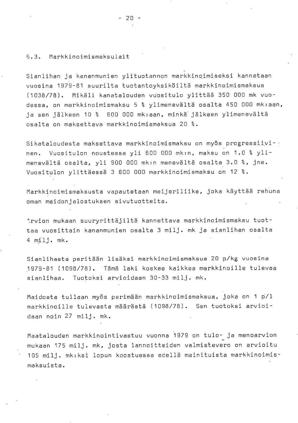 markkinoimismaksua 20 %. Sikataloudesta maksettava markkinoimismaksu on myös progressiivinen. Vuositulon noustessa yli 600 000 mk:n, maksu on 1.