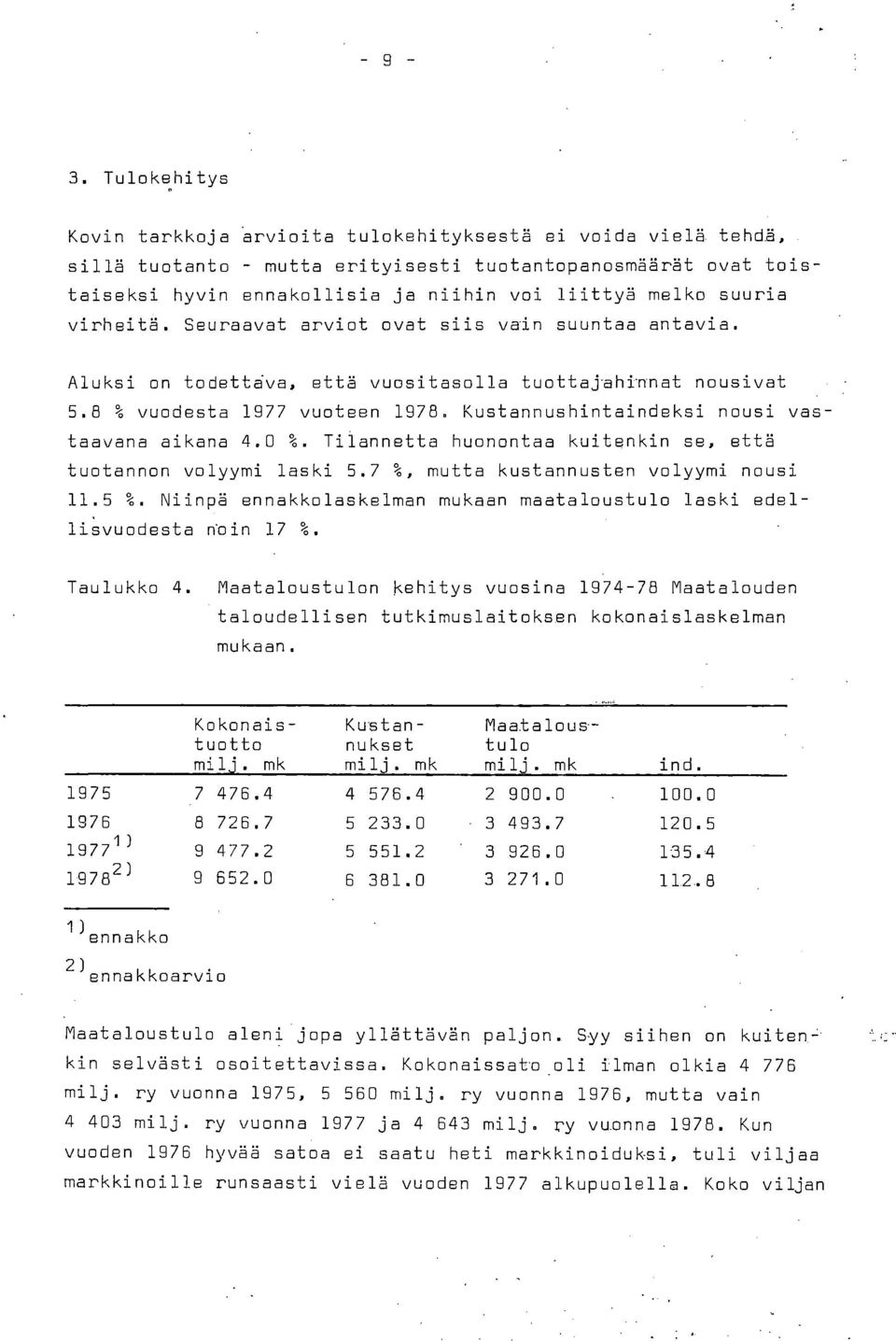 suuria virheitä. Seuraavat arviot ovat siis vain suuntaa antavia. Aluksi on todettava, että vuositasolla tuottaj-ahinnat nousivat 5.8 % vuodesta 1977 vuoteen 1978.