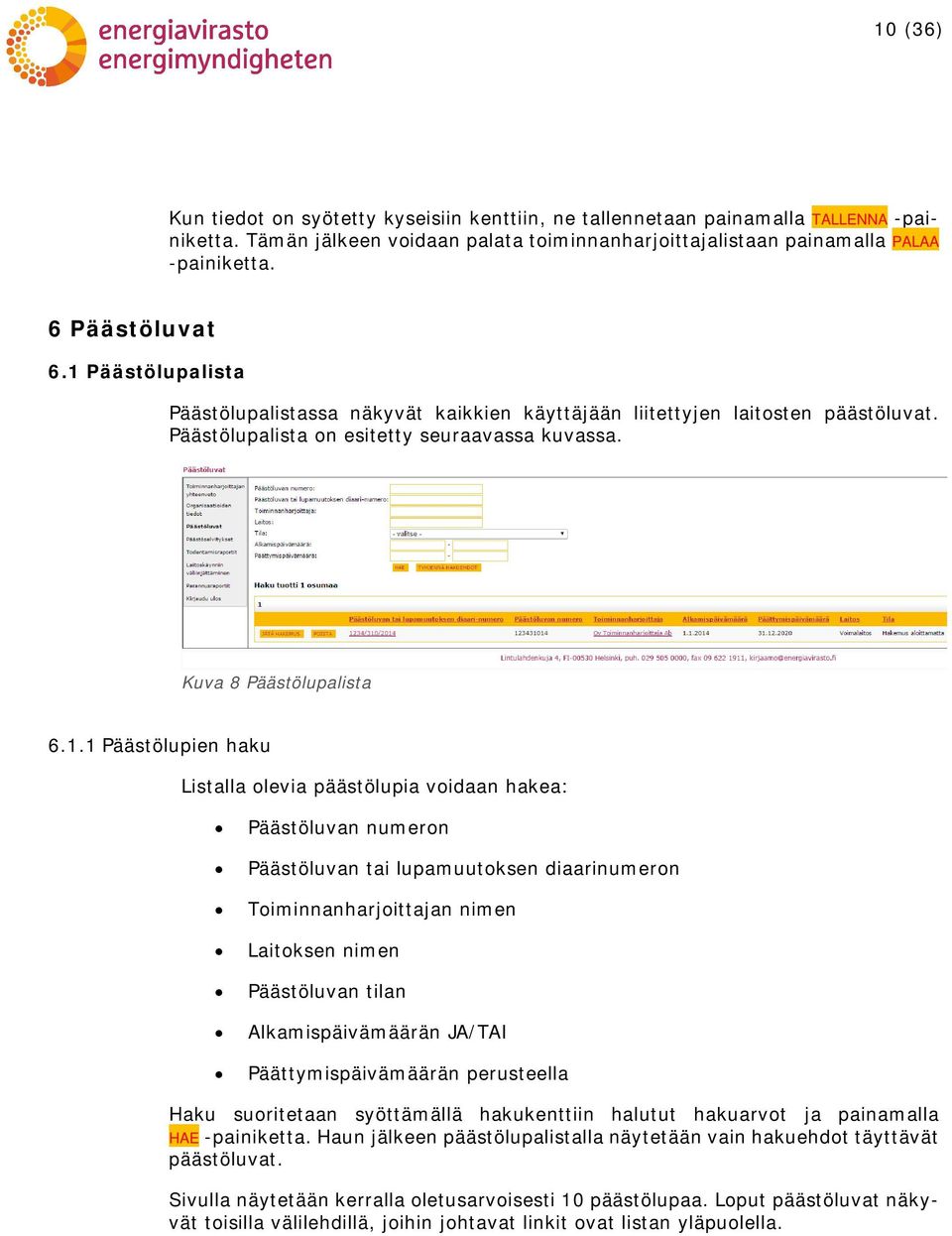 Päästölupalista Päästölupalistassa näkyvät kaikkien käyttäjään liitettyjen laitosten päästöluvat. Päästölupalista on esitetty seuraavassa kuvassa. Kuva 8 Päästölupalista 6.1.