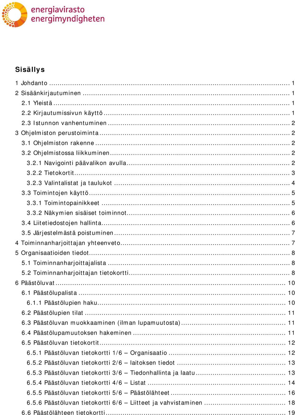 .. 6 3.4 Liitetiedostojen hallinta... 6 3.5 Järjestelmästä poistuminen... 7 4 Toiminnanharjoittajan yhteenveto... 7 5 Organisaatioiden tiedot... 8 5.1 Toiminnanharjoittajalista... 8 5.2 Toiminnanharjoittajan tietokortti.