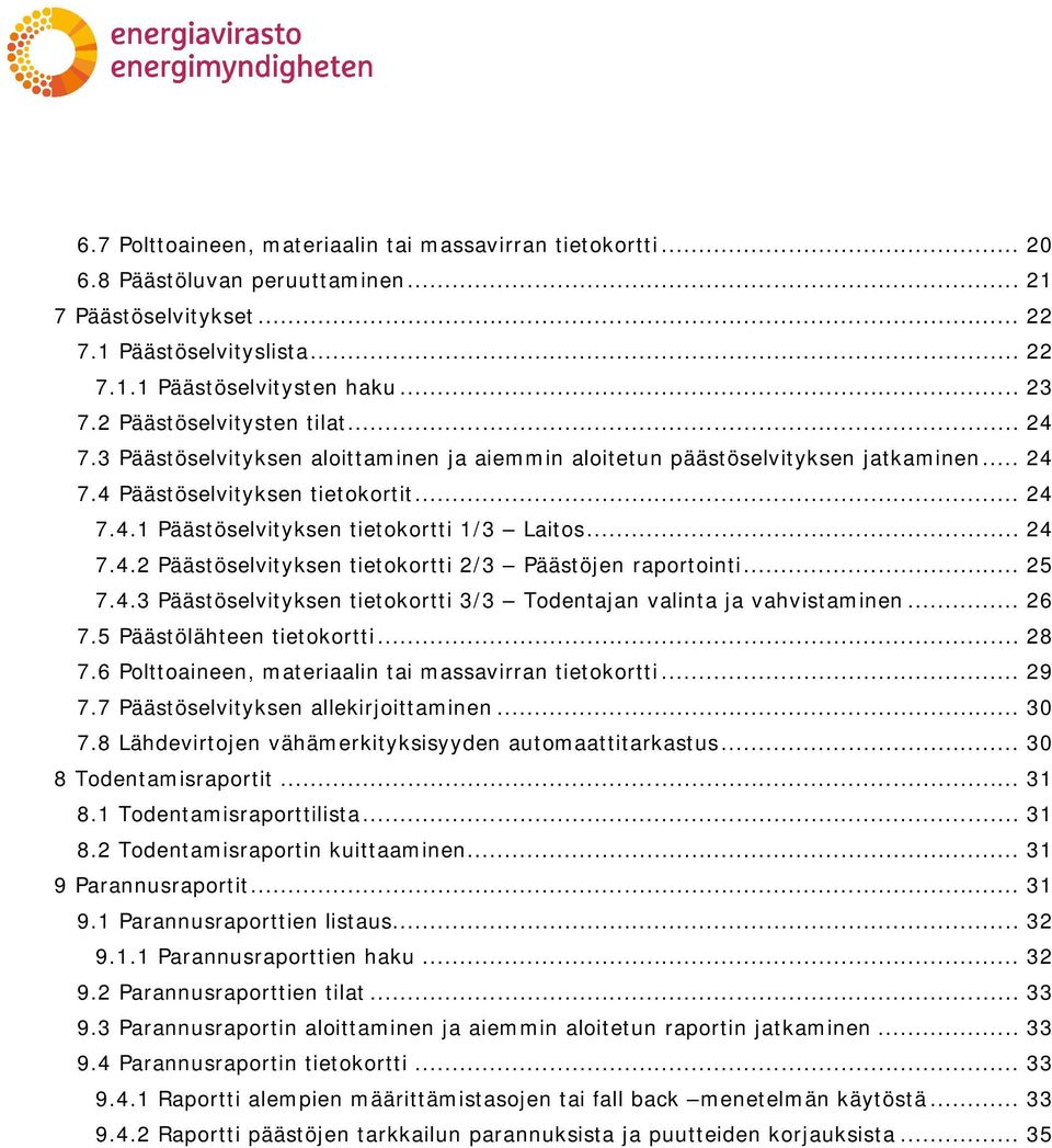 .. 24 7.4.2 Päästöselvityksen tietokortti 2/3 Päästöjen raportointi... 25 7.4.3 Päästöselvityksen tietokortti 3/3 Todentajan valinta ja vahvistaminen... 26 7.5 Päästölähteen tietokortti... 28 7.