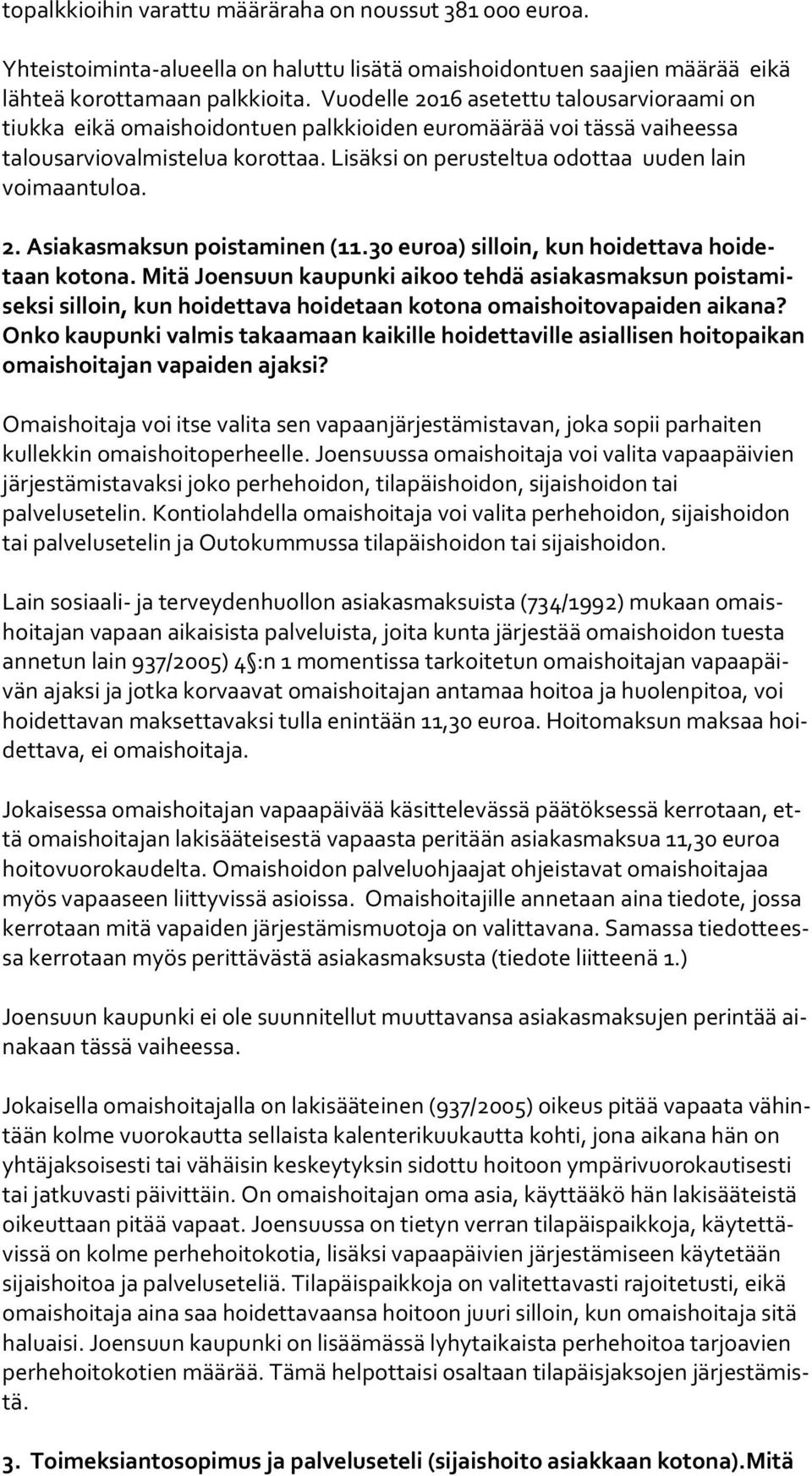 Lisäksi on perusteltua odottaa uuden lain voimaantuloa. 2. Asiakasmaksun poistaminen (11.30 euroa) silloin, kun hoidettava hoi detaan kotona.