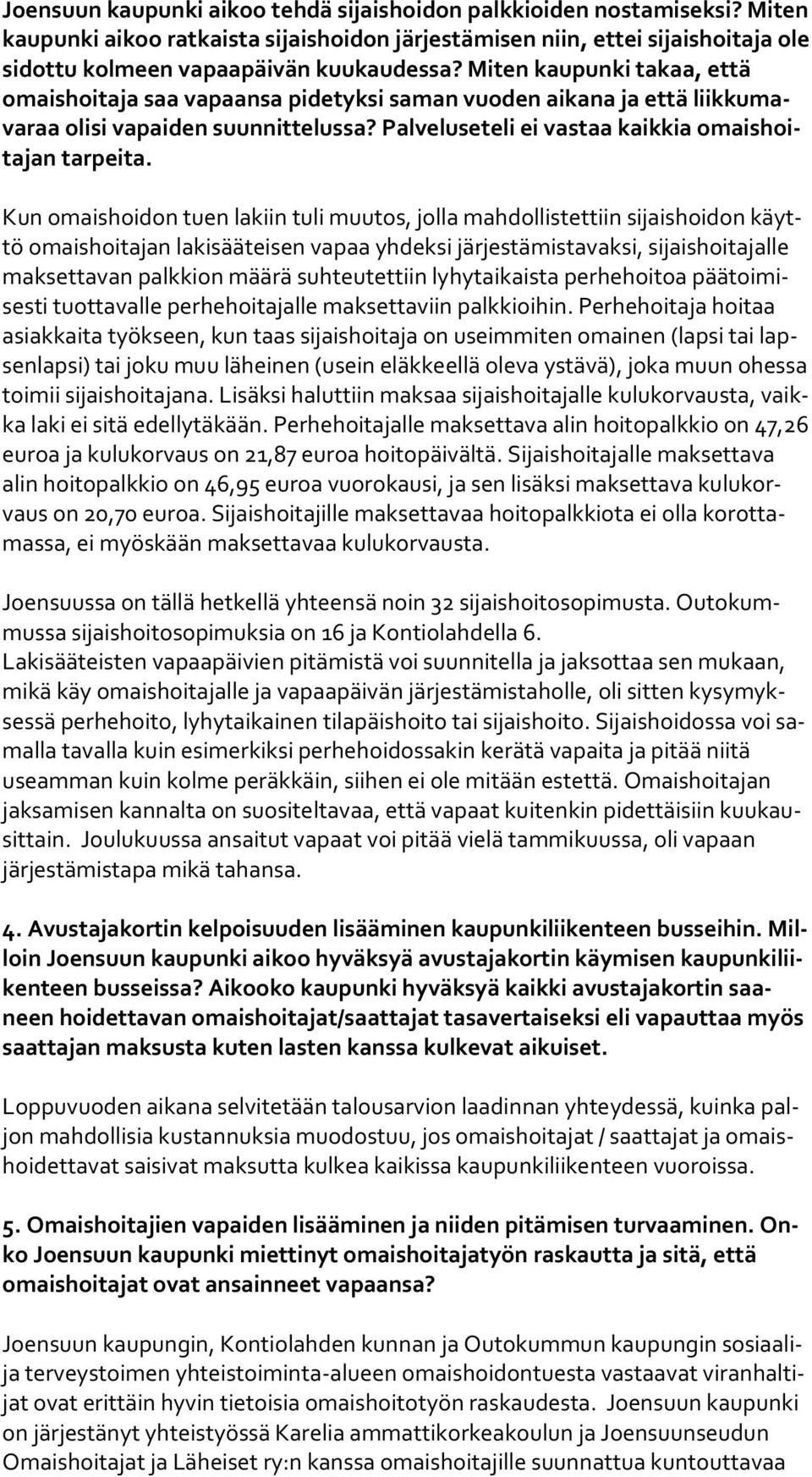 Miten kaupunki ta kaa, et tä omaishoitaja saa vapaansa pidetyksi saman vuoden aikana ja että liik ku mava raa olisi vapaiden suunnittelussa? Palveluseteli ei vastaa kaikkia omais hoita jan tarpeita.