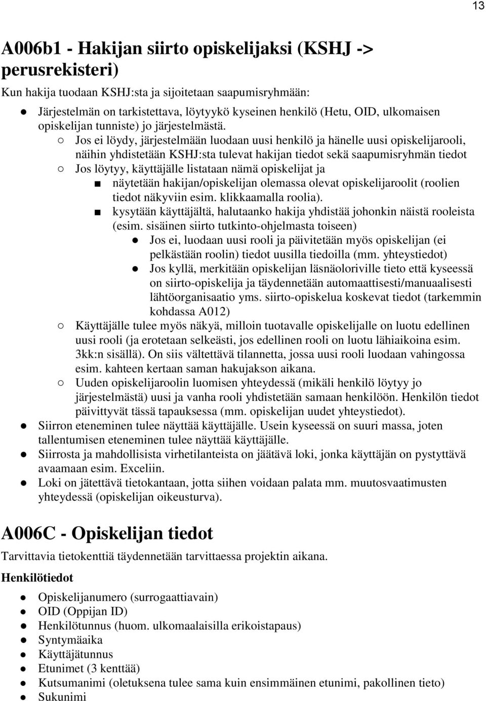 Jos ei löydy, järjestelmään luodaan uusi henkilö ja hänelle uusi opiskelijarooli, näihin yhdistetään KSHJ:sta tulevat hakijan tiedot sekä saapumisryhmän tiedot Jos löytyy, käyttäjälle listataan nämä