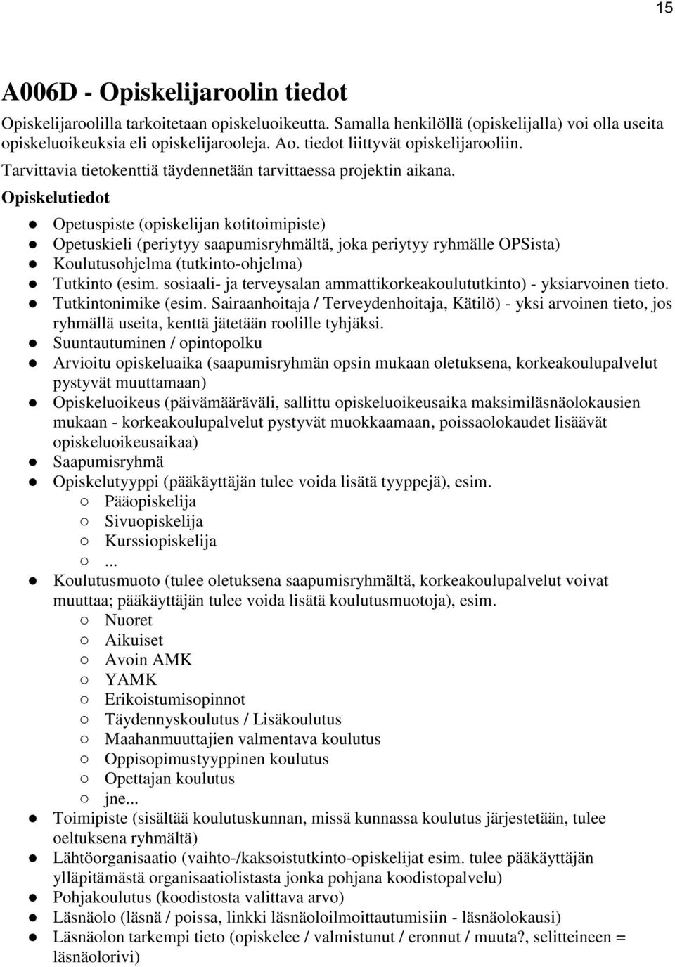 Opiskelutiedot Opetuspiste (opiskelijan kotitoimipiste) Opetuskieli (periytyy saapumisryhmältä, joka periytyy ryhmälle OPSista) Koulutusohjelma (tutkinto-ohjelma) Tutkinto (esim.