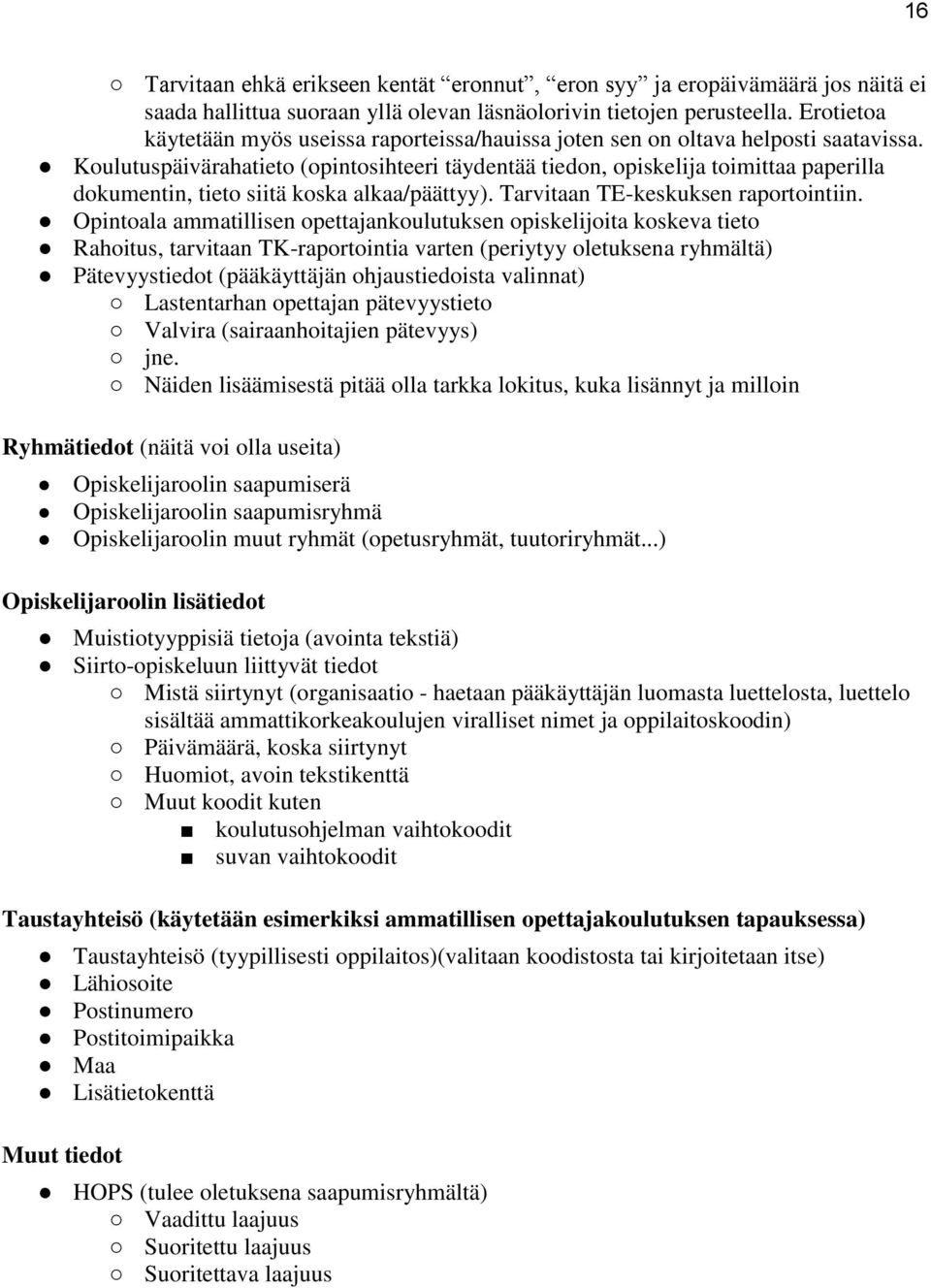 Koulutuspäivärahatieto (opintosihteeri täydentää tiedon, opiskelija toimittaa paperilla dokumentin, tieto siitä koska alkaa/päättyy). Tarvitaan TE-keskuksen raportointiin.