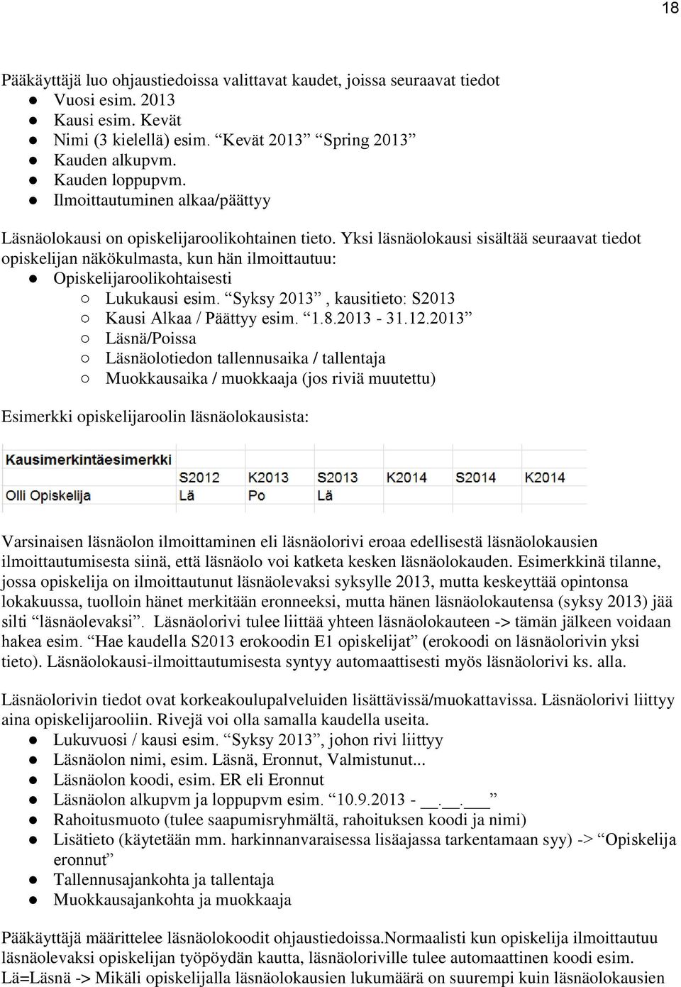 Yksi läsnäolokausi sisältää seuraavat tiedot opiskelijan näkökulmasta, kun hän ilmoittautuu: Opiskelijaroolikohtaisesti Lukukausi esim. Syksy 2013, kausitieto: S2013 Kausi Alkaa / Päättyy esim. 1.8.