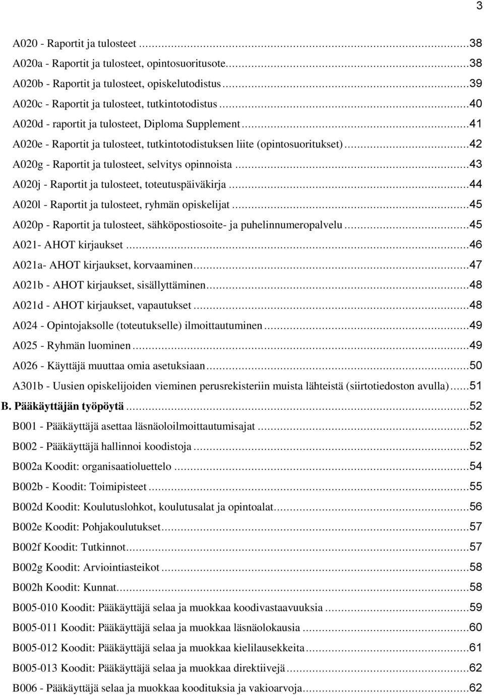 ..43 A020j - Raportit ja tulosteet, toteutuspäiväkirja...44 A020l - Raportit ja tulosteet, ryhmän opiskelijat...45 A020p - Raportit ja tulosteet, sähköpostiosoite- ja puhelinnumeropalvelu.