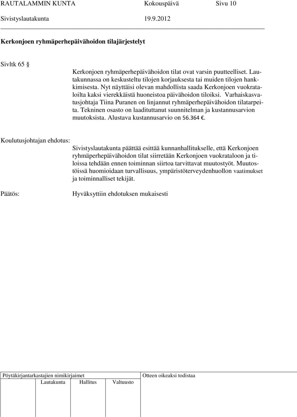 Varhaiskasvatusjohtaja Tiina Puranen on linjannut ryhmäperhepäivähoidon tilatarpeita. Tekninen osasto on laadituttanut suunnitelman ja kustannusarvion muutoksista. Alustava kustannusarvio on 56.364.