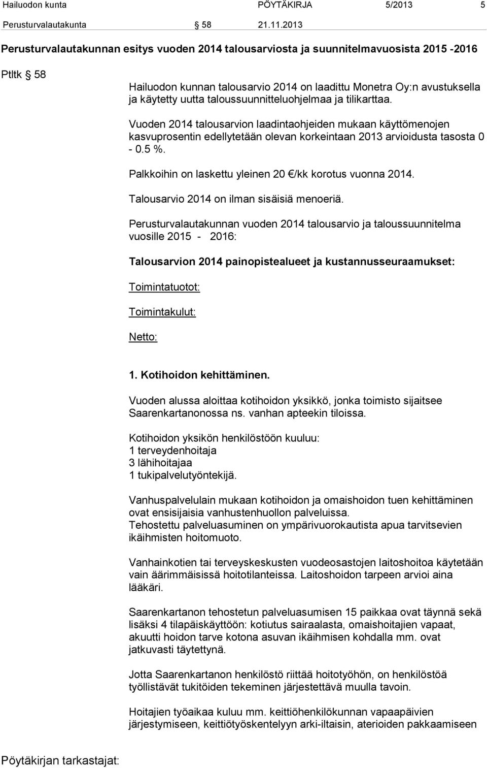 taloussuunnitteluohjelmaa ja tilikarttaa. Vuoden 2014 talousarvion laadintaohjeiden mukaan käyttömenojen kasvuprosentin edellytetään olevan korkeintaan 2013 arvioidusta tasosta 0-0.5 %.