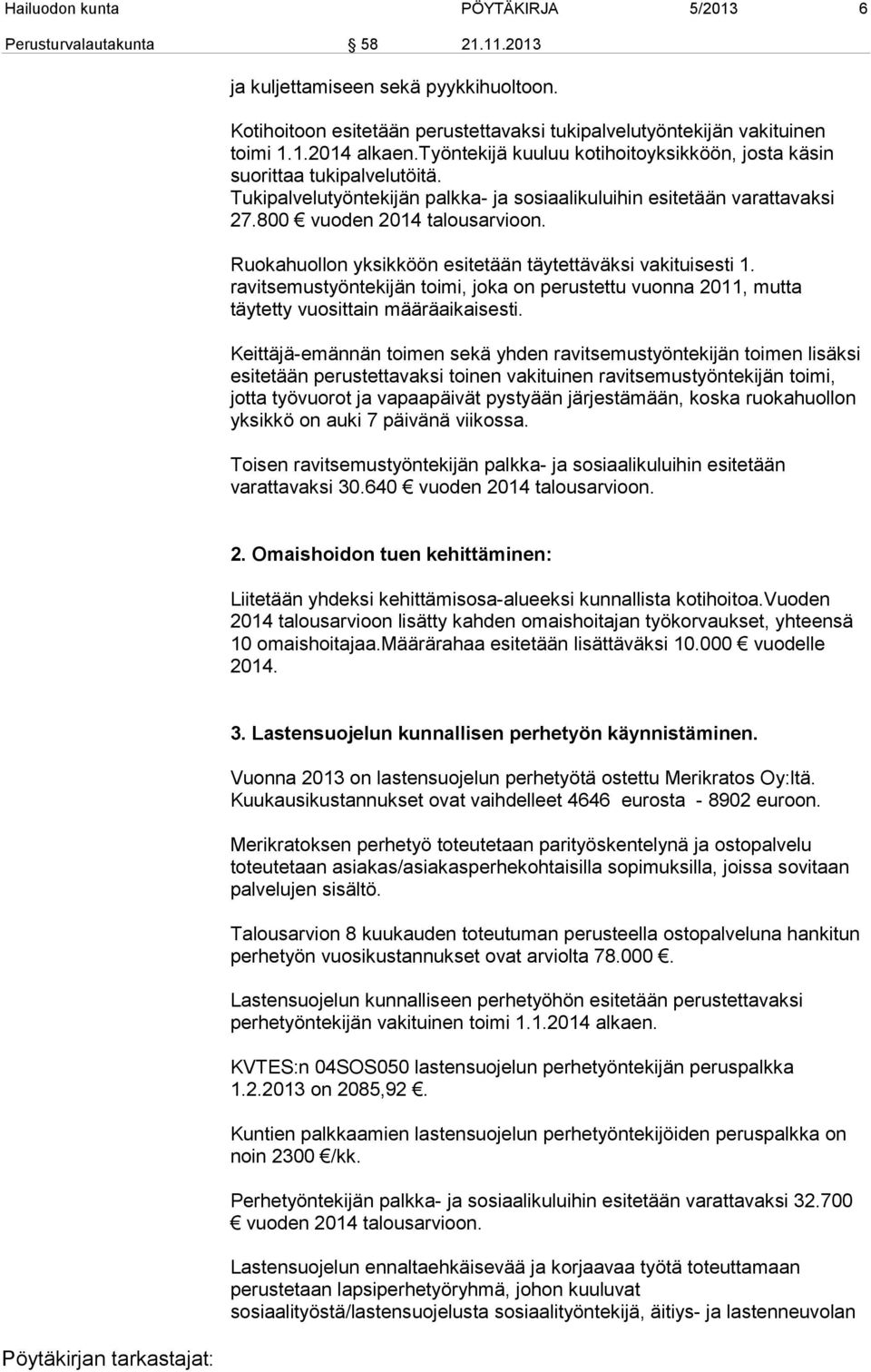 Ruokahuollon yksikköön esitetään täytettäväksi vakituisesti 1. ravitsemustyöntekijän toimi, joka on perustettu vuonna 2011, mutta täytetty vuosittain määräaikaisesti.