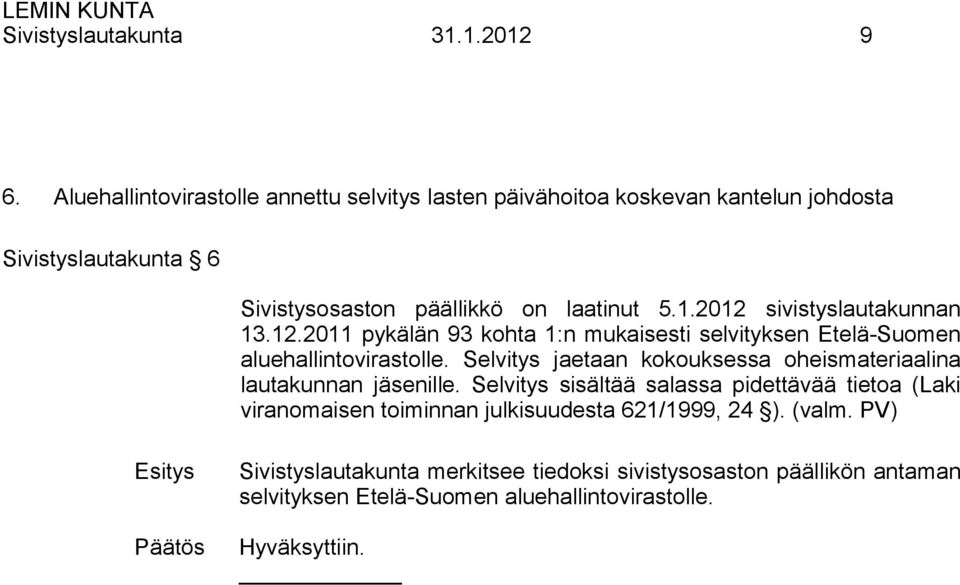 2012 sivistyslautakunnan 13.12.2011 pykälän 93 kohta 1:n mukaisesti selvityksen Etelä-Suomen aluehallintovirastolle.