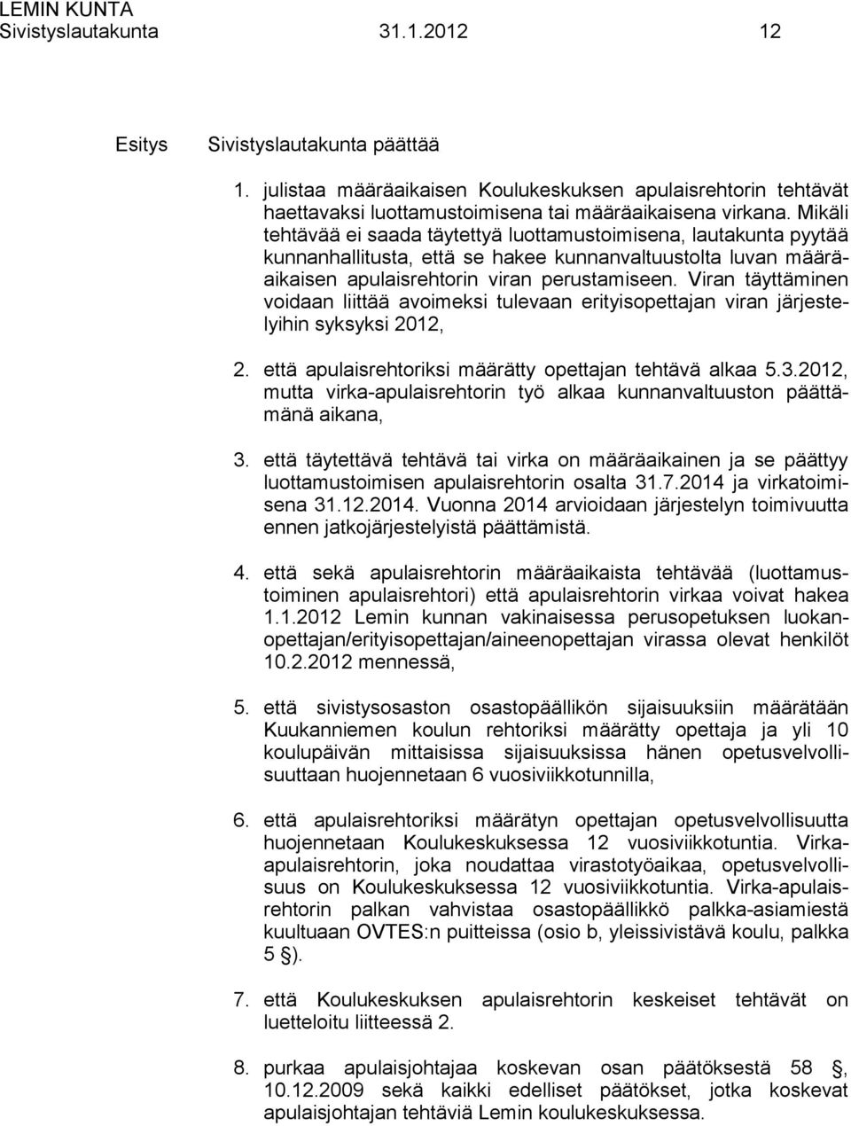 Viran täyttäminen voidaan liittää avoimeksi tulevaan erityisopettajan viran järjestelyihin syksyksi 2012, 2. että apulaisrehtoriksi määrätty opettajan tehtävä alkaa 5.3.