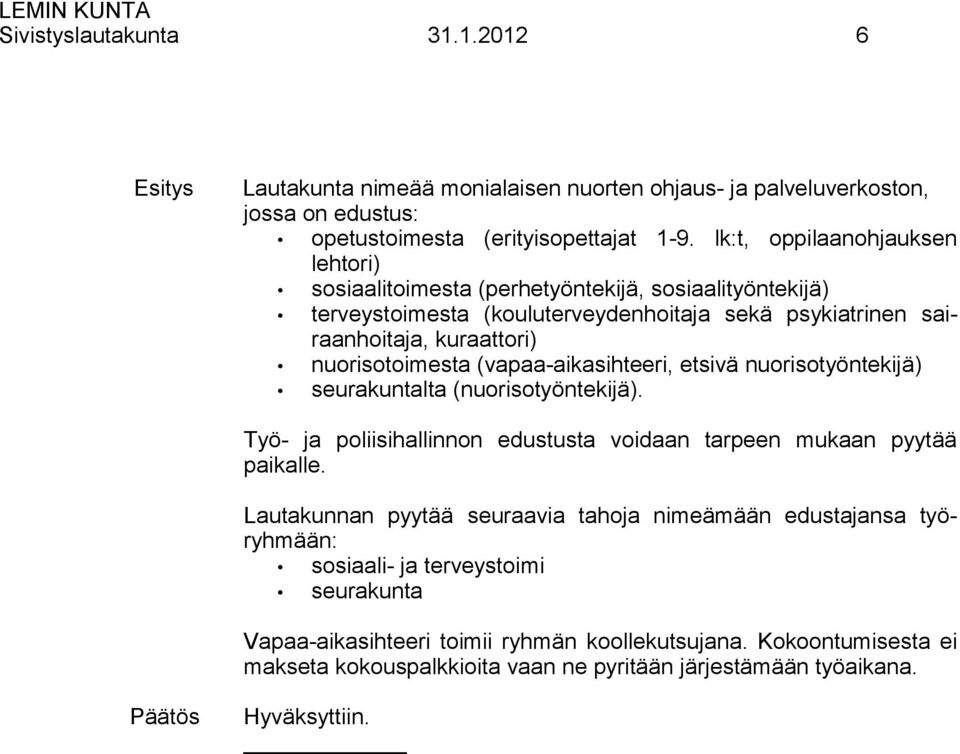 (vapaa-aikasihteeri, etsivä nuorisotyöntekijä) seurakuntalta (nuorisotyöntekijä). Työ- ja poliisihallinnon edustusta voidaan tarpeen mukaan pyytää paikalle.