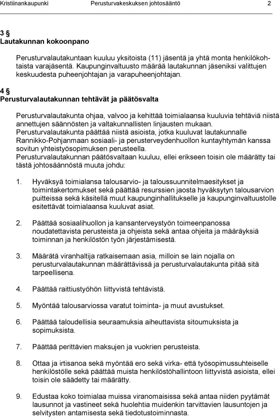 4 Perusturvalautakunnan tehtävät ja päätösvalta Perusturvalautakunta ohjaa, valvoo ja kehittää toimialaansa kuuluvia tehtäviä niistä annettujen säännösten ja valtakunnallisten linjausten mukaan.