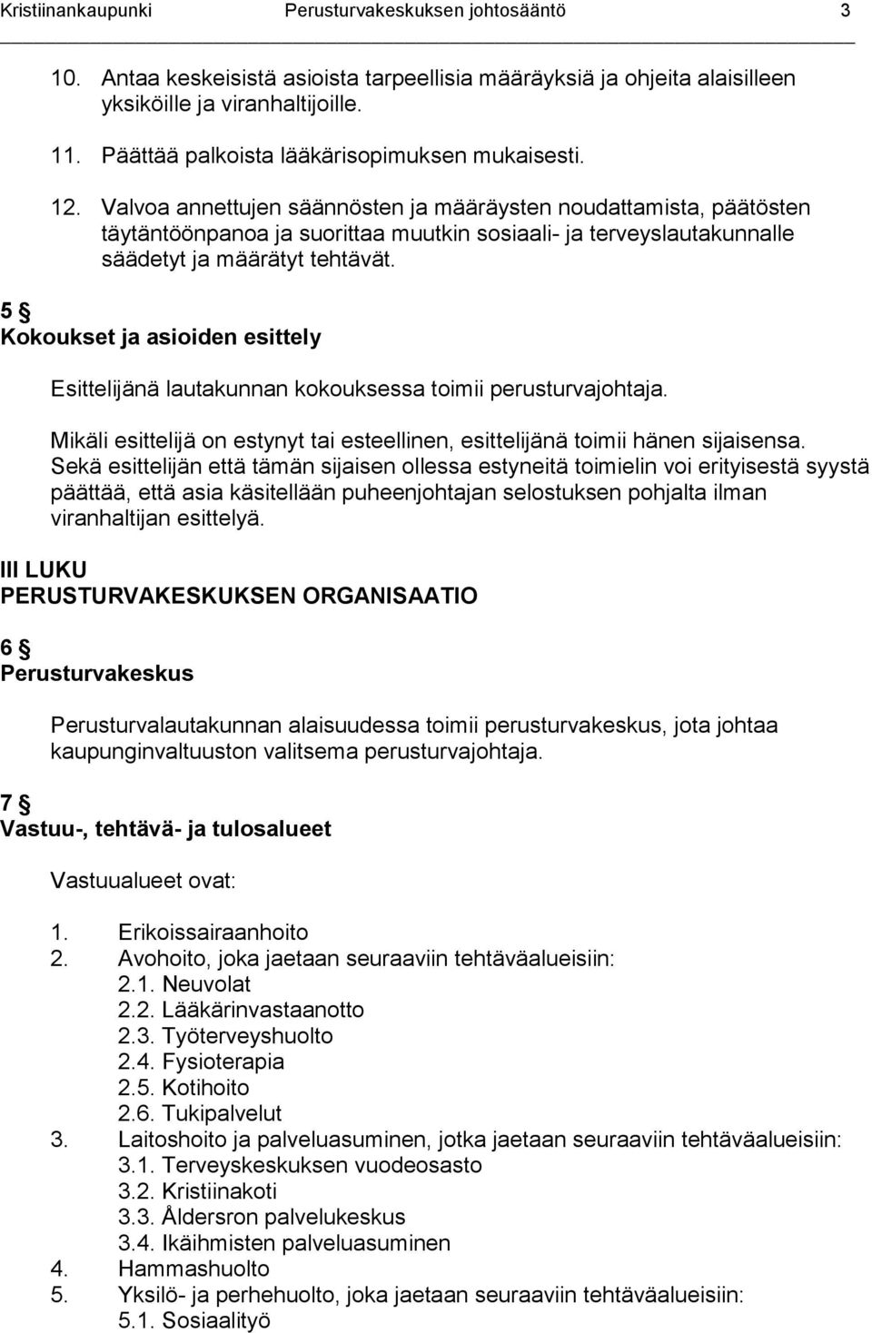 Valvoa annettujen säännösten ja määräysten noudattamista, päätösten täytäntöönpanoa ja suorittaa muutkin sosiaali- ja terveyslautakunnalle säädetyt ja määrätyt tehtävät.