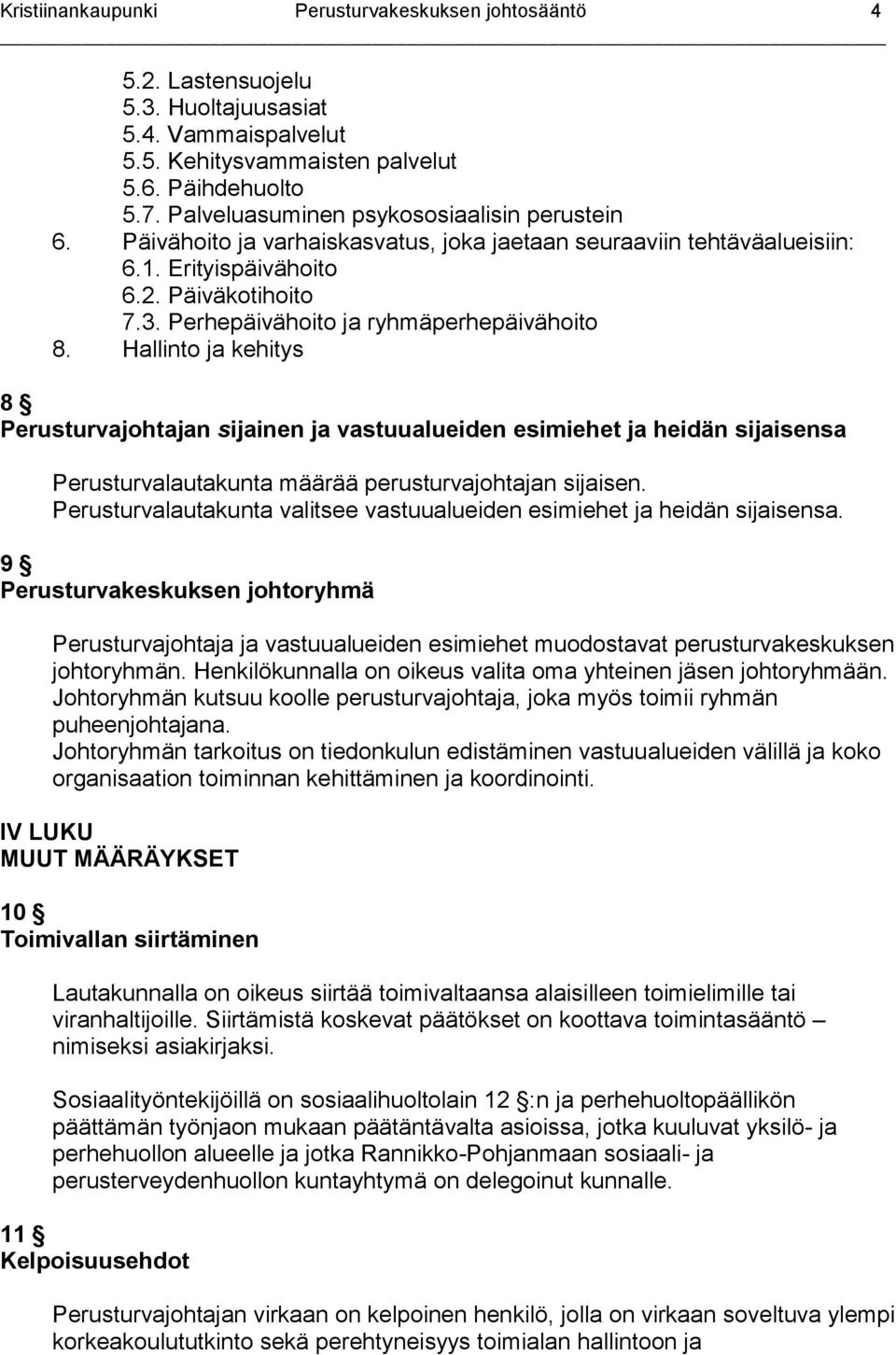 Perhepäivähoito ja ryhmäperhepäivähoito 8. Hallinto ja kehitys 8 Perusturvajohtajan sijainen ja vastuualueiden esimiehet ja heidän sijaisensa Perusturvalautakunta määrää perusturvajohtajan sijaisen.