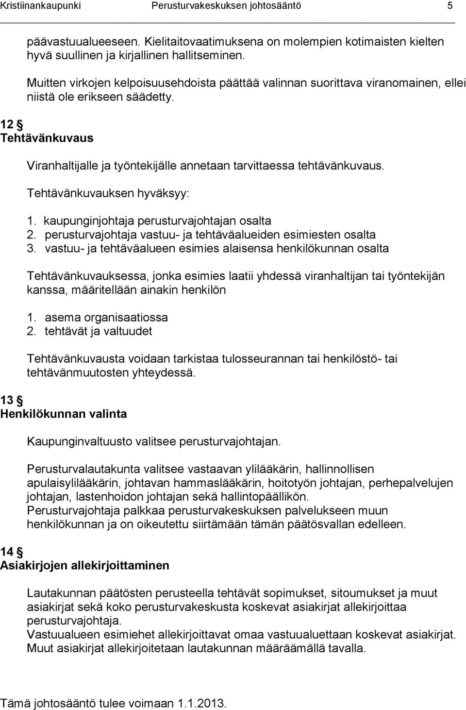 12 Tehtävänkuvaus Viranhaltijalle ja työntekijälle annetaan tarvittaessa tehtävänkuvaus. Tehtävänkuvauksen hyväksyy: 1. kaupunginjohtaja perusturvajohtajan osalta 2.