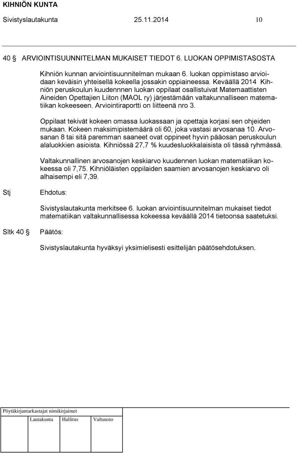 Keväällä 2014 Kihniön peruskoulun kuudennnen luokan oppilaat osallistuivat Matemaattisten Aineiden Opettajien Liiton (MAOL ry) järjestämään valtakunnalliseen matematiikan kokeeseen.