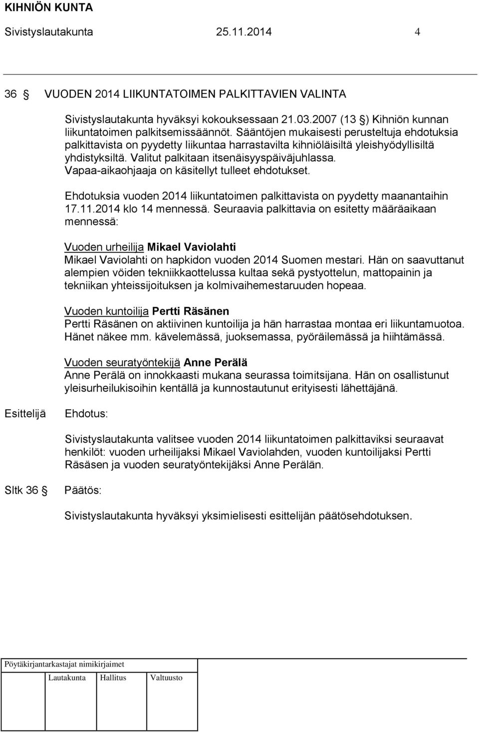 Vapaa-aikaohjaaja on käsitellyt tulleet ehdotukset. Ehdotuksia vuoden 2014 liikuntatoimen palkittavista on pyydetty maanantaihin 17.11.2014 klo 14 mennessä.