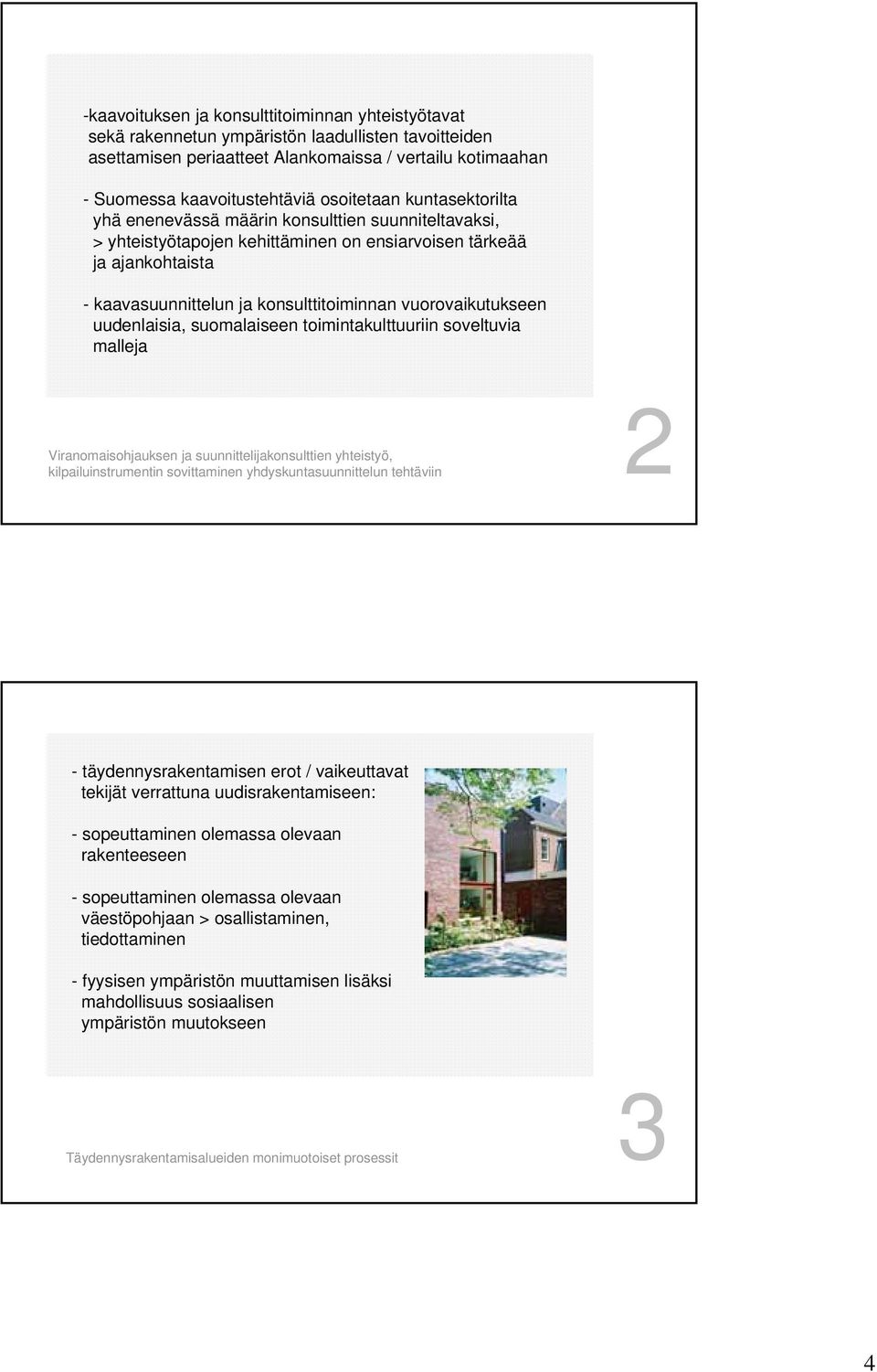 vuorovaikutukseen uudenlaisia, suomalaiseen toimintakulttuuriin soveltuvia malleja Viranomaisohjauksen ja suunnittelijakonsulttien yhteistyö, kilpailuinstrumentin sovittaminen yhdyskuntasuunnittelun