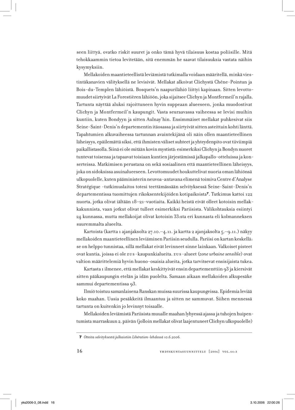 Bosquets n naapurilähiö liittyi kapinaan. Sitten levottomuudet siirtyivät La Forestièren lähiöön, joka sijaitsee Clichyn ja Montfermeil n rajalla.