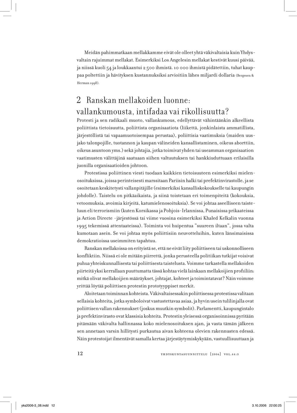 10 000 ihmistä pidätettiin, tuhat kauppaa poltettiin ja hävityksen kustannuksiksi arvioitiin lähes miljardi dollaria (Bergesen & Herman 1998).