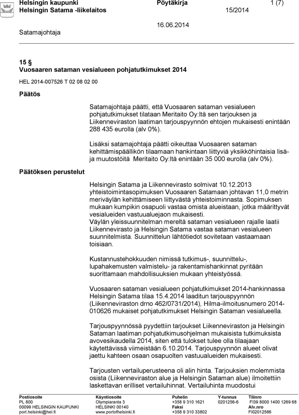 Lisäksi satamajohtaja päätti oikeuttaa Vuosaaren sataman kehittämispäällikön tilaamaan hankintaan liittyviä yksikköhintaisia lisäja muutostöitä Meritaito Oy:ltä enintään 35 000 eurolla (alv 0%).