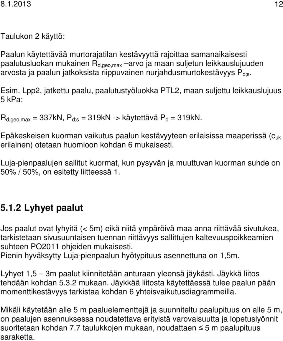 Lpp2, jatkettu paalu, paalutustyöluokka PTL2, maan suljettu leikkauslujuus 5 kpa: R d,geo,max = 337kN, P d;s = 319kN -> käytettävä P d = 319kN.