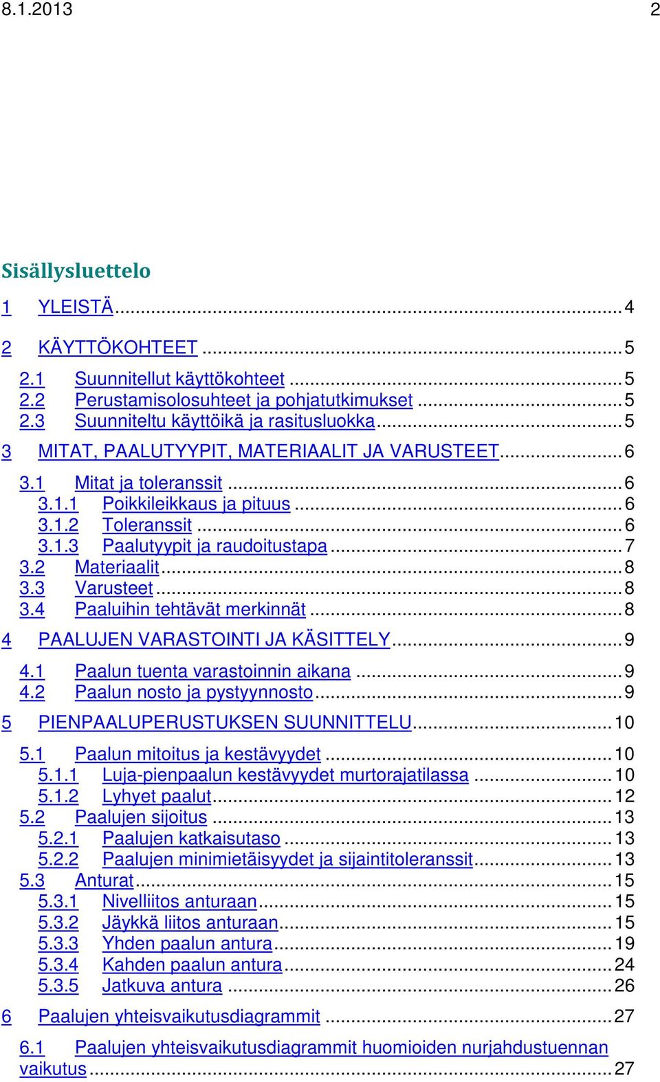 3 Varusteet...8 3.4 Paaluihin tehtävät merkinnät...8 4 PAALUJEN VARASTOINTI JA KÄSITTELY...9 4.1 Paalun tuenta varastoinnin aikana...9 4.2 Paalun nosto ja pystyynnosto.