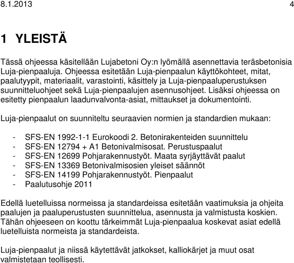 Lisäksi ohjeessa on esitetty pienpaalun laadunvalvonta-asiat, mittaukset ja dokumentointi. Luja-pienpaalut on suunniteltu seuraavien normien ja standardien mukaan: - SFS-EN 1992-1-1 Eurokoodi 2.