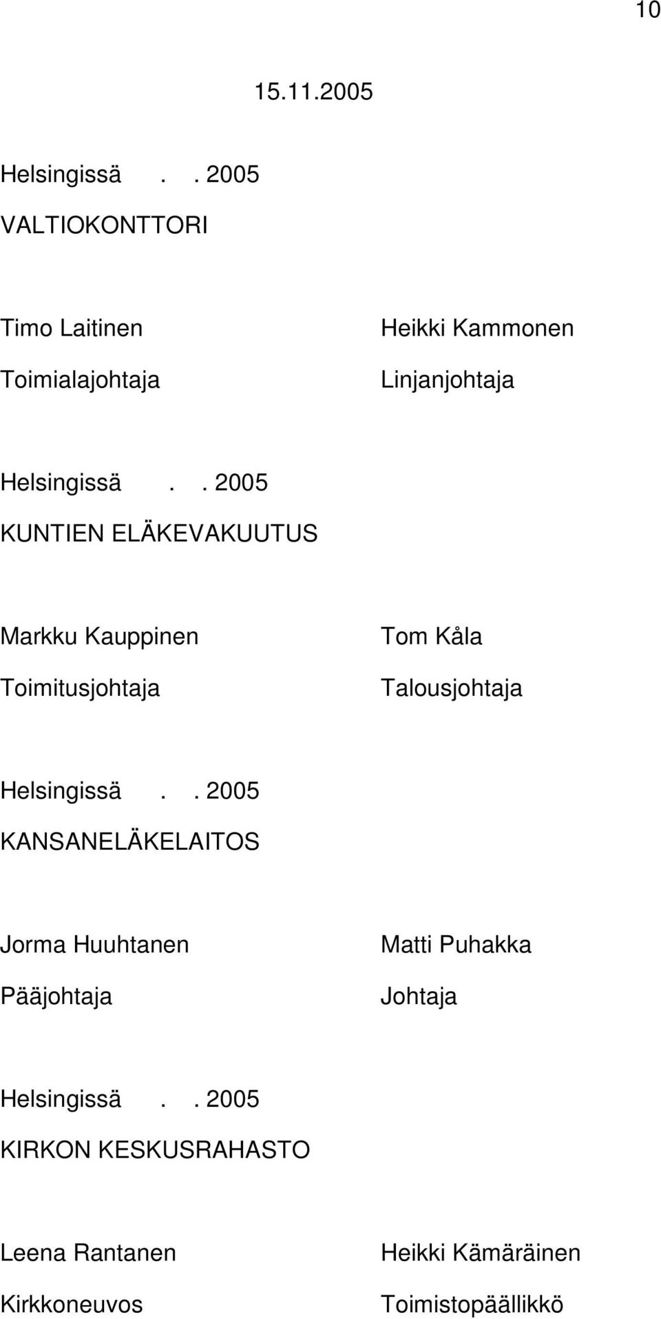 . 2005 KUNTIEN ELÄKEVAKUUTUS Markku Kauppinen Toimitusjohtaja Tom Kåla Talousjohtaja Helsingissä.