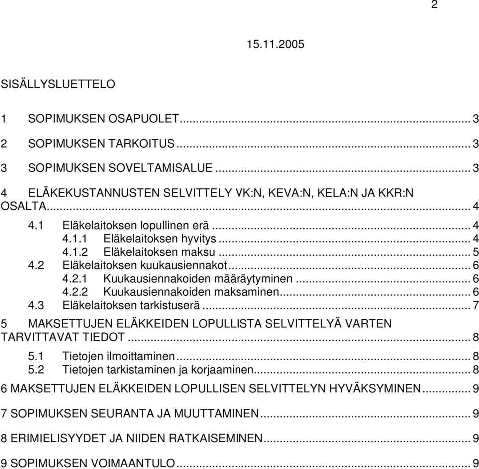 .. 6 4.3 Eläkelaitoksen tarkistuserä... 7 5 MAKSETTUJEN ELÄKKEIDEN LOPULLISTA SELVITTELÄ VARTEN TARVITTAVAT TIEDOT... 8 5.1 Tietojen ilmoittaminen... 8 5.2 Tietojen tarkistaminen ja korjaaminen.