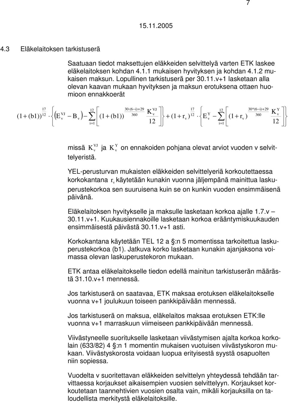 +1 lasketaan alla olean kaaan mukaan hyityksen ja maksun erotuksena ottaen huomioon ennakkoerät 17 12 30 (6 i) + 29 17 12 K 12 360 12 (1+ (b1)) ( E B ) (1+ (b1)) + (1+ r ) E (1+ r ) i= 1 12 i= 1